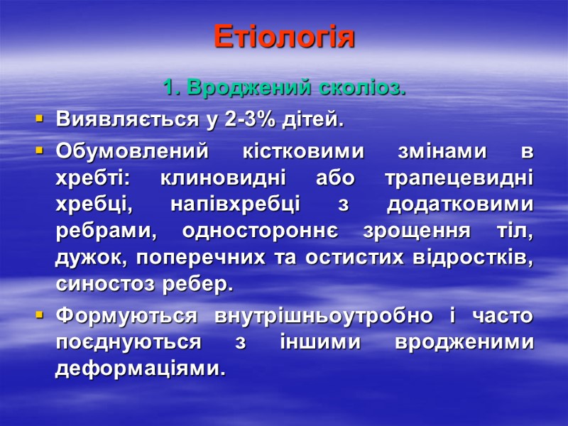 Етіологія 1. Вроджений сколіоз.  Виявляється у 2-3% дітей. Обумовлений кістковими змінами в хребті: